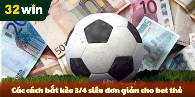 Tất Tần Tật Về Kèo Chấp 3/4 - Làm Sao Để Thắng Lớn? Các cách bắt kèo 3/4 siêu đơn giản cho bet thủ