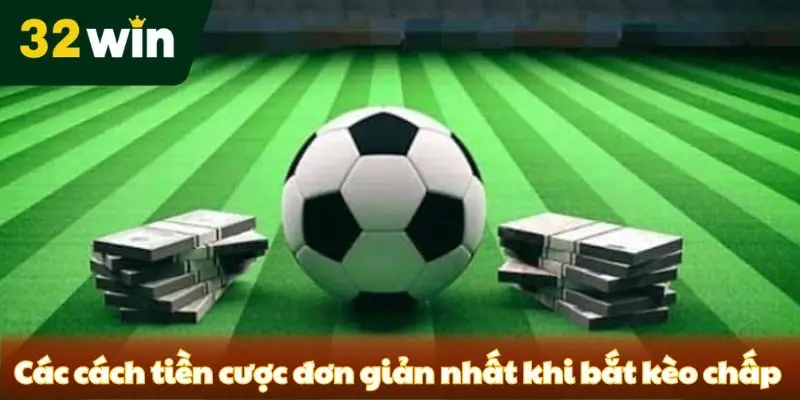Kèo Chấp Là Gì? Các Loại Kèo Chấp Phổ Biến Cho Newbie Các cách tiền cược đơn giản nhất khi bắt kèo chấp