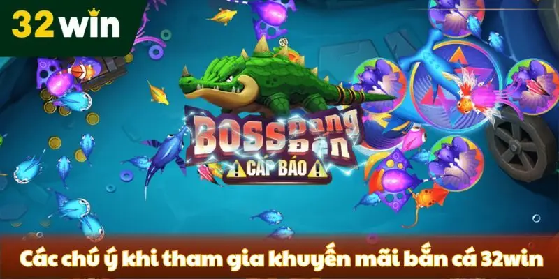 Khuyến Mãi Bắn Cá 32win - Sự Kiện Hot Hoàn Trả Lên Đến 1.2% Các chú ý quan trọng khi tham gia khuyến mãi bắn cá 32win