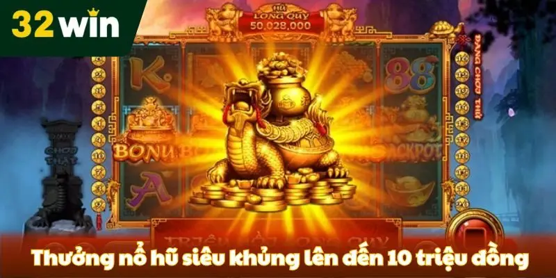 Khuyến Mãi Nổ Hũ 32win - Event Với Deal Cược Khủng 2025 Chương trình thưởng nổ hũ siêu khủng lên đến 10 triệu đồng