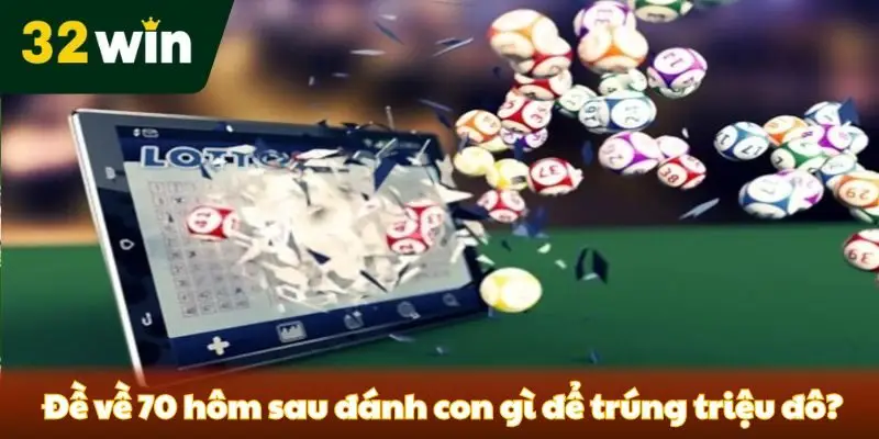 Đề Về 70 Hôm Sau Đánh Con Gì Để Làm Giàu Sau 1 Đêm? Đề về 70 hôm sau đánh con gì để trúng triệu đô?