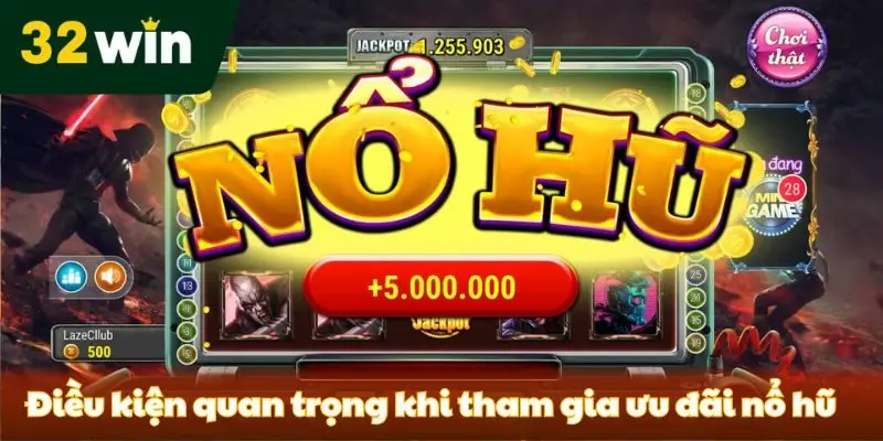 Khuyến Mãi Nổ Hũ 32win - Event Với Deal Cược Khủng 2025 Điều kiện khi tham gia ưu đãi nổ hũ tại nhà cái