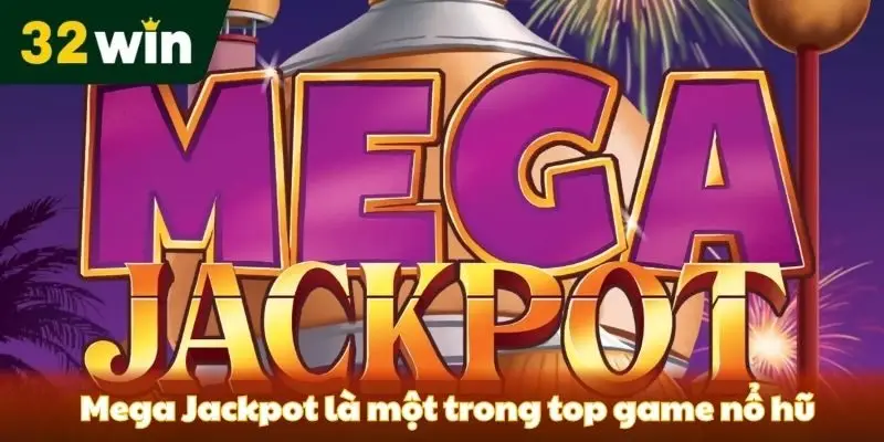 Khám Phá Top Game Nổ Hũ Siêu Hot 2025 Mega Jackpot là một trong top game nổ hũ