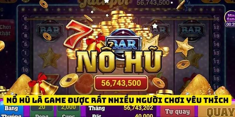 Nổ hũ là game được rất nhiều người chơi yêu thích