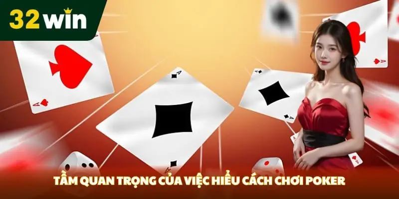 Cách Chơi Poker - Hướng Dẫn Chi Tiết Cho Người Mới Bắt Đầu Tầm quan trọng của việc hiểu cách chơi Poker