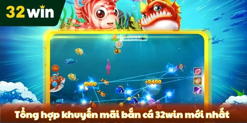 Khuyến Mãi Bắn Cá 32win - Sự Kiện Hot Hoàn Trả Lên Đến 1.2% Tổng hợp khuyến mãi bắn cá 32win mới nhất cho bet thủ