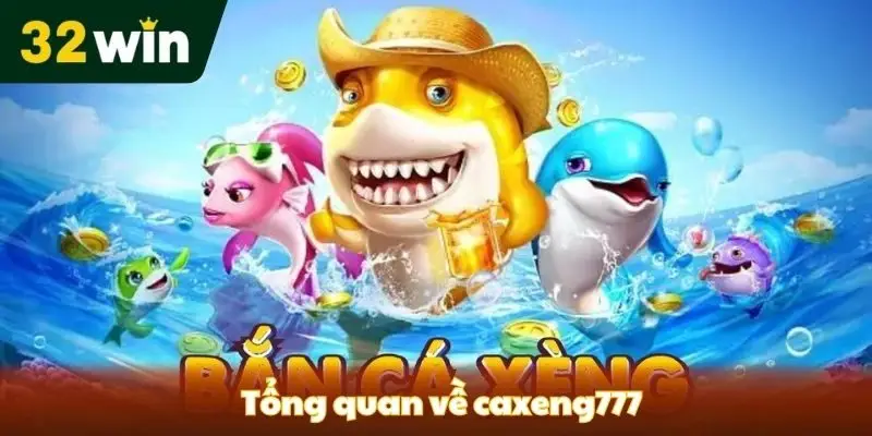 Game Bắn Cá Caxeng777- Kinh Nghiệm Săn Cá Đỉnh Cao Tổng quan về caxeng777