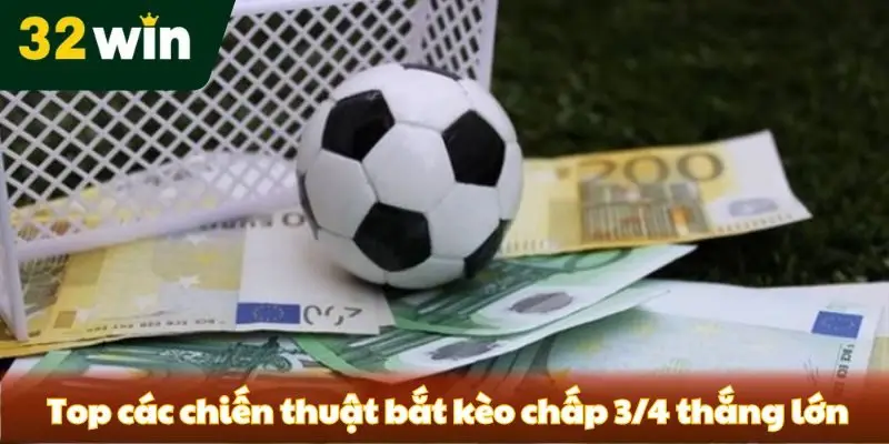 Tất Tần Tật Về Kèo Chấp 3/4 - Làm Sao Để Thắng Lớn? Top các chiến thuật bắt kèo 0.75 thắng lớn